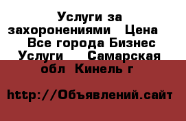 Услуги за захоронениями › Цена ­ 1 - Все города Бизнес » Услуги   . Самарская обл.,Кинель г.